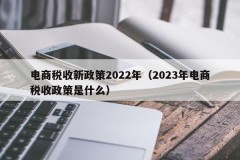 电商税收新政策2022年（2023年电商税收政策是什么）