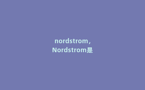 nordstrom，Nordstrom是什么意思