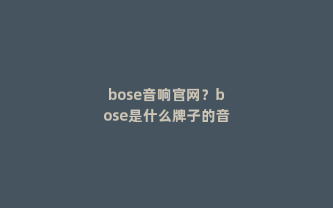 bose音响官网？bose是什么牌子的音响